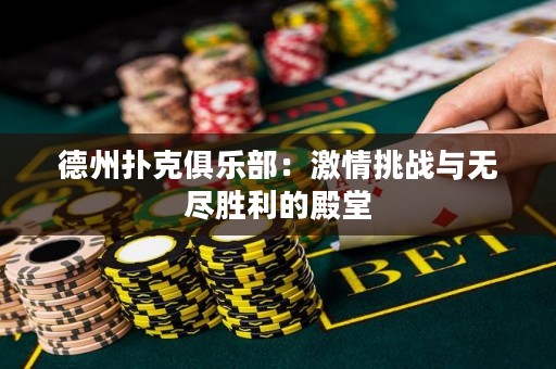 德州撲克俱樂部：激情挑戰(zhàn)與無盡勝利的殿堂