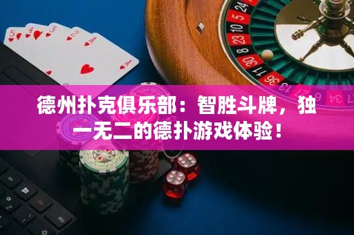 德州撲克俱樂部：智勝斗牌，獨(dú)一無二的德?lián)溆螒蝮w驗(yàn)！