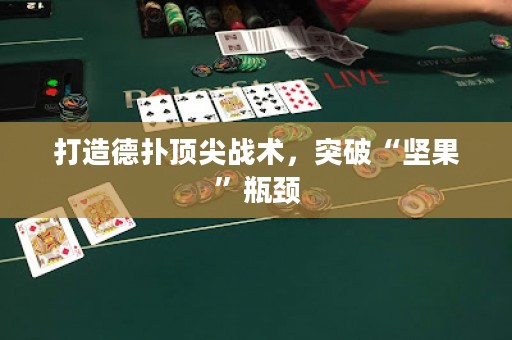 打造德?lián)漤敿鈶?zhàn)術(shù)，突破“堅(jiān)果”瓶頸