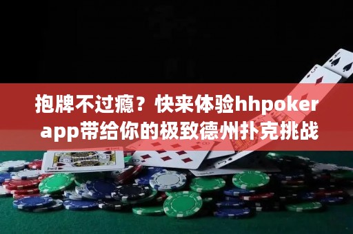 抱牌不過癮？快來體驗hhpoker app帶給你的極致德州撲克挑戰(zhàn)！