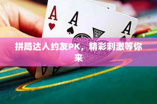 拼局達人約友PK，精彩刺激等你來