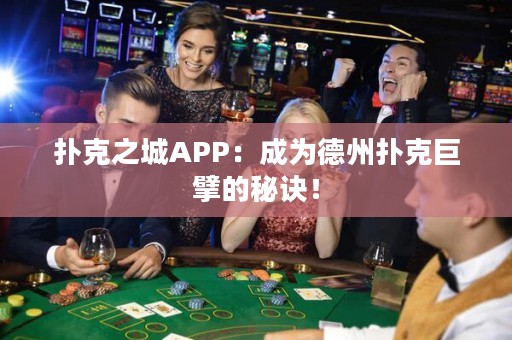 撲克之城APP：成為德州撲克巨擘的秘訣！