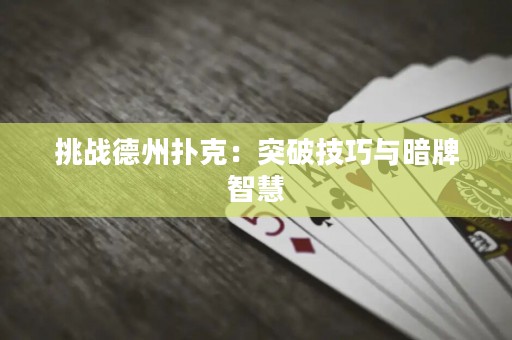 挑戰(zhàn)德州撲克：突破技巧與暗牌智慧