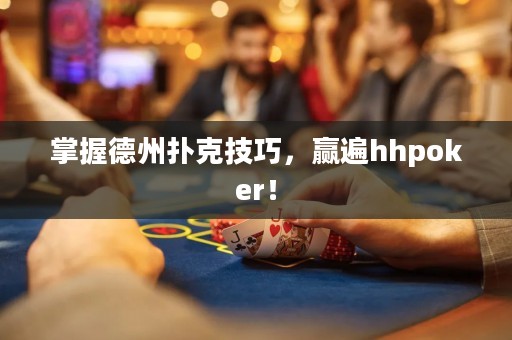 掌握德州撲克技巧，贏遍hhpoker！