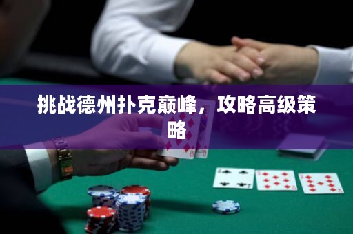 挑戰(zhàn)德州撲克巔峰，攻略高級策略