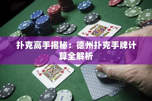 撲克高手揭秘：德州撲克手牌計(jì)算全解析