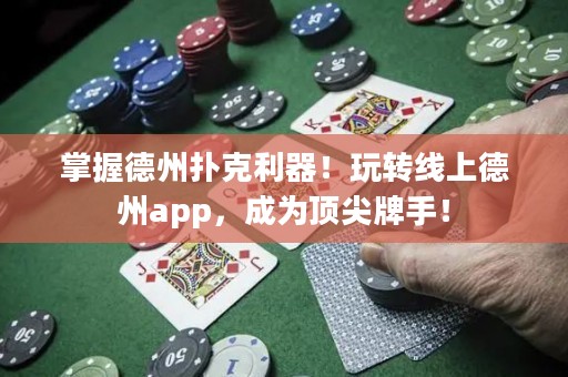 掌握德州撲克利器！玩轉(zhuǎn)線上德州app，成為頂尖牌手！