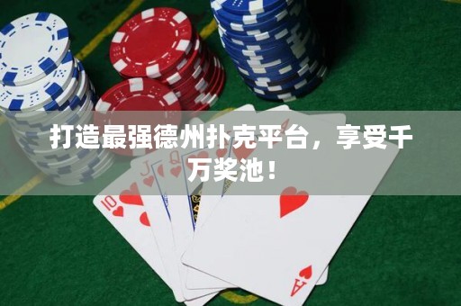 打造最強德州撲克平臺，享受千萬獎池！