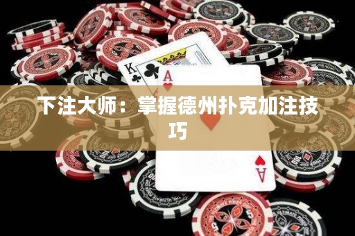 下注大師：掌握德州撲克加注技巧