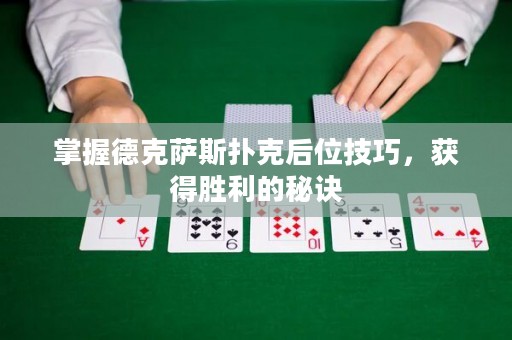掌握德克薩斯撲克后位技巧，獲得勝利的秘訣