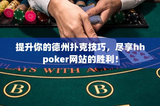 提升你的德州撲克技巧，盡享hhpoker網(wǎng)站的勝利！