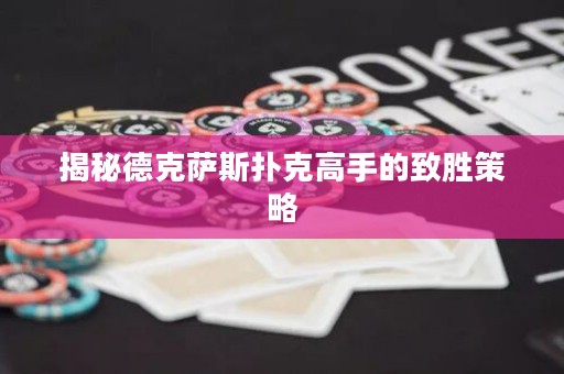 揭秘德克薩斯撲克高手的致勝策略