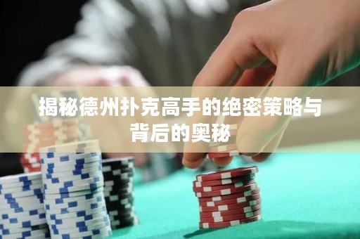 揭秘德州撲克高手的絕密策略與背后的奧秘