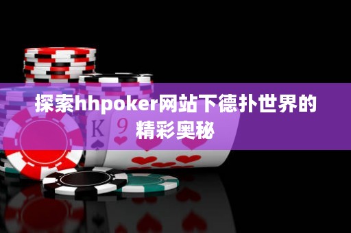 探索hhpoker網(wǎng)站下德?lián)涫澜绲木蕣W秘