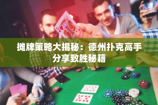 攤牌策略大揭秘：德州撲克高手分享致勝秘籍