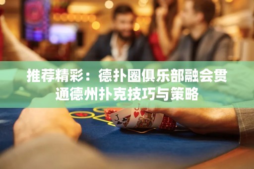 推薦精彩：德?lián)淙銟?lè)部融會(huì)貫通德州撲克技巧與策略