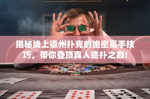 揭秘線上德州撲克的絕密高手技巧，帶你登頂真人德?lián)渲畮p!