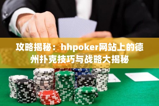 攻略揭秘：hhpoker網(wǎng)站上的德州撲克技巧與戰(zhàn)略大揭秘