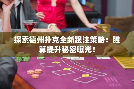 探索德州撲克全新跟注策略：勝算提升秘密曝光！
