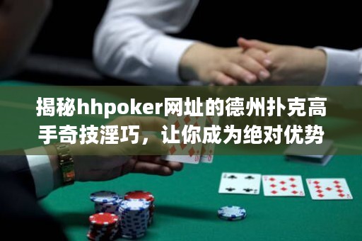 揭秘hhpoker網(wǎng)址的德州撲克高手奇技淫巧，讓你成為絕對(duì)優(yōu)勢(shì)玩家！
