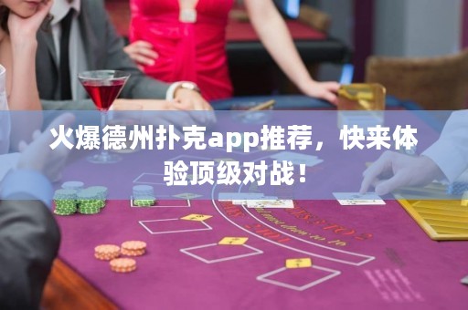 火爆德州撲克app推薦，快來體驗頂級對戰(zhàn)！