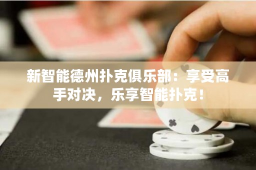 新智能德州撲克俱樂部：享受高手對決，樂享智能撲克！