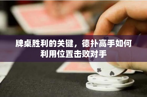 牌桌勝利的關(guān)鍵，德?lián)涓呤秩绾卫梦恢脫魯κ? title=