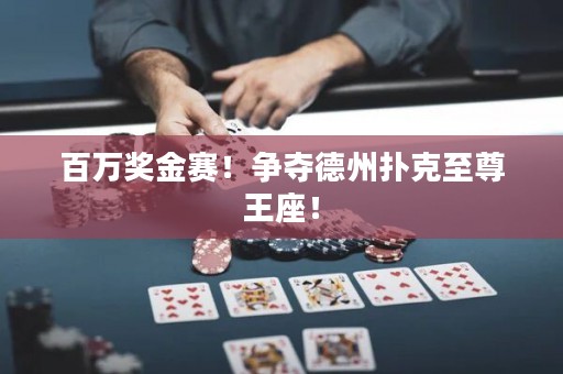 百萬獎(jiǎng)金賽！爭奪德州撲克至尊王座！