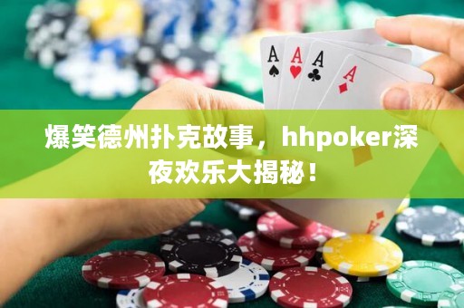 爆笑德州撲克故事，hhpoker深夜歡樂大揭秘！