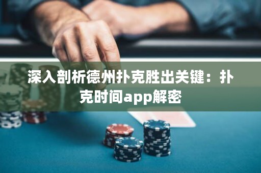 深入剖析德州撲克勝出關(guān)鍵：撲克時(shí)間app解密