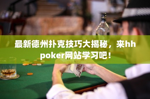 最新德州撲克技巧大揭秘，來hhpoker網(wǎng)站學習吧！