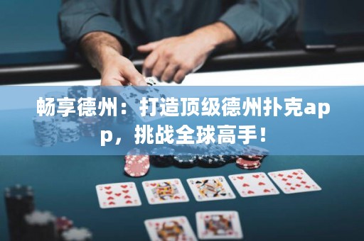 暢享德州：打造頂級德州撲克app，挑戰(zhàn)全球高手！