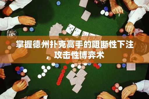 掌握德州撲克高手的阻斷性下注，攻擊性博弈術(shù)