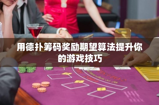 用德?lián)浠I碼獎勵期望算法提升你的游戲技巧