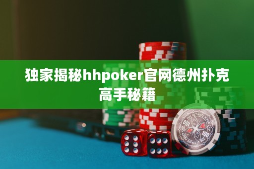 獨(dú)家揭秘hhpoker官網(wǎng)德州撲克高手秘籍