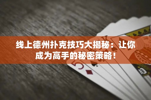 線上德州撲克技巧大揭秘：讓你成為高手的秘密策略！