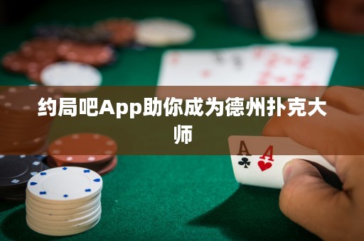 約局吧App助你成為德州撲克大師