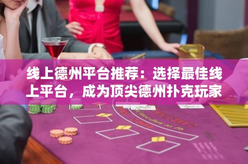 線上德州平臺推薦：選擇最佳線上平臺，成為頂尖德州撲克玩家！