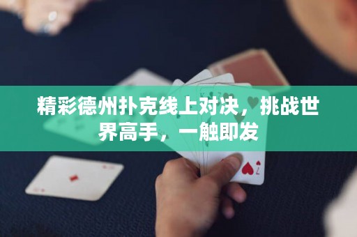 精彩德州撲克線上對決，挑戰(zhàn)世界高手，一觸即發(fā)