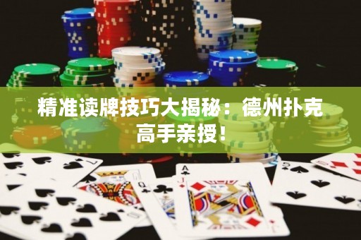 精準(zhǔn)讀牌技巧大揭秘：德州撲克高手親授！