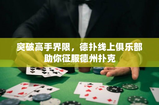 突破高手界限，德?lián)渚€上俱樂部助你征服德州撲克