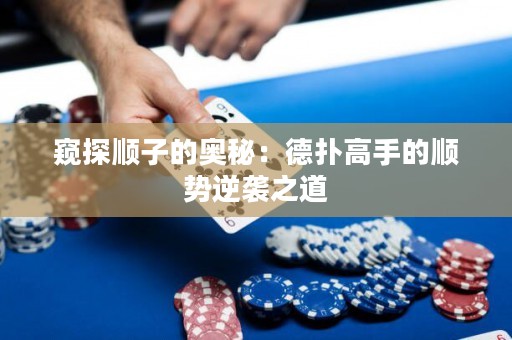 窺探順子的奧秘：德?lián)涓呤值捻槃菽嬉u之道