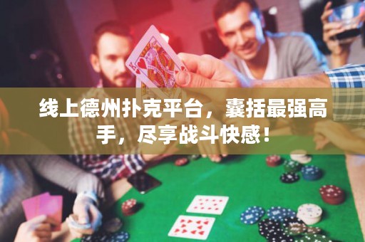 線上德州撲克平臺，囊括最強(qiáng)高手，盡享戰(zhàn)斗快感！