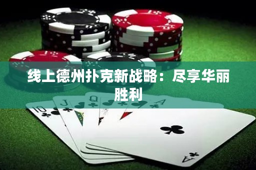 線上德州撲克新戰(zhàn)略：盡享華麗勝利