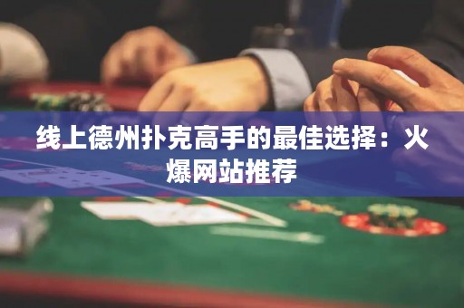 線上德州撲克高手的最佳選擇：火爆網(wǎng)站推薦