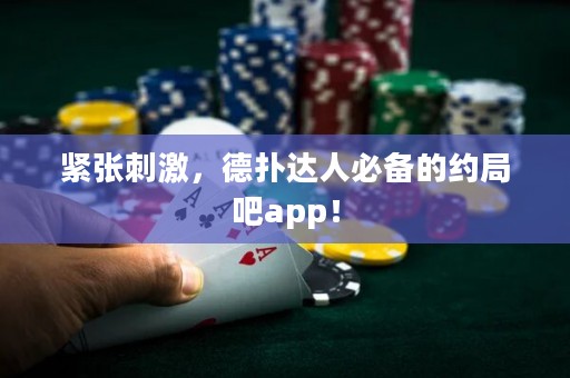 緊張刺激，德?lián)溥_人必備的約局吧app！