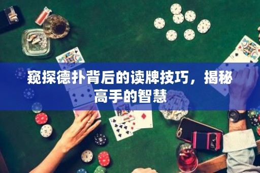 窺探德?lián)浔澈蟮淖x牌技巧，揭秘高手的智慧