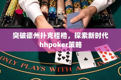 突破德州撲克桎梏，探索新時(shí)代hhpoker策略