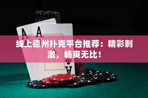 線上德州撲克平臺推薦：精彩刺激，暢爽無比！