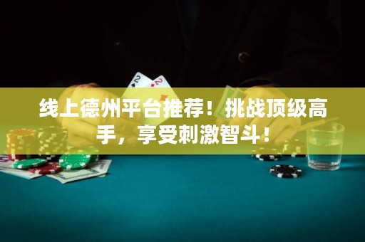 線上德州平臺推薦！挑戰(zhàn)頂級高手，享受刺激智斗！